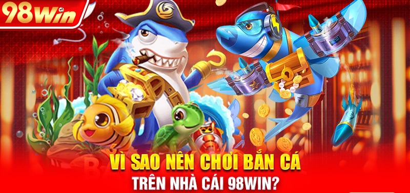 Chơi bắn cá 98win cực hay